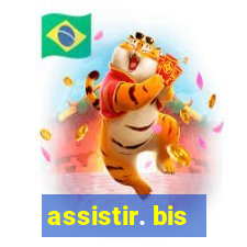 assistir. bis